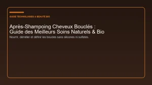 Sélection et conseils pour choisir le meilleur après-shampoing naturel et bio pour sublimer et démêler les cheveux bouclés